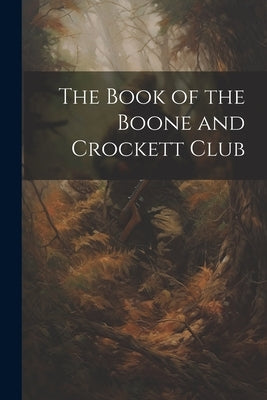 The Book of the Boone and Crockett Club by Anonymous