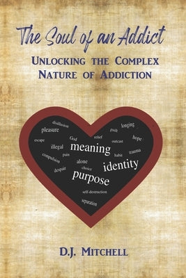 The Soul of an Addict: Unlocking the Complex Nature of Addiction by Mitchell, D. J.