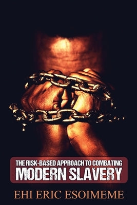 The Risk-Based Approach to Combating Modern Slavery by Esoimeme, Ehi Eric