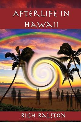 Afterlife in Hawaii: Stories and Experiences from a Spiritual Medium by Ralston, Rich