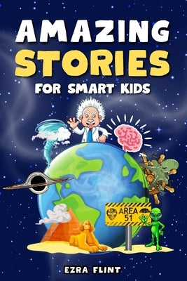 Amazing Stories for Smart Kids: Unbelievable Tales Across Science, History, Nature, and Beyond by Flint, Ezra