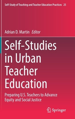 Self-Studies in Urban Teacher Education: Preparing U.S. Teachers to Advance Equity and Social Justice by Martin, Adrian D.