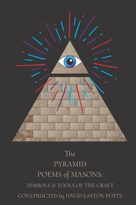 The Pyramid Poems Of Masons: Symbols And Tools Of The Craft by Potts, David Easton