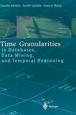Time Granularities in Databases, Data Mining, and Temporal Reasoning by Bettini, Claudio
