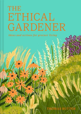 The Ethical Gardener: Ideas and Actions for Greener Living by Rutter, Thomas