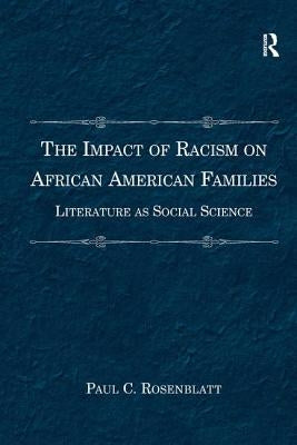 The Impact of Racism on African American Families: Literature as Social Science by Rosenblatt, Paul C.