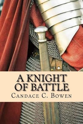 A Knight of Battle: (A Knight Series Book 2) by Bowen, Candace C.