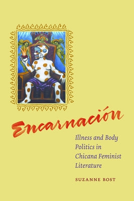 Encarnacion: Illness and Body Politics in Chicana Feminist Literature by Bost, Suzanne