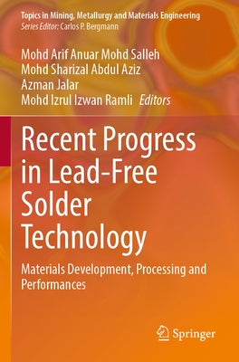 Recent Progress in Lead-Free Solder Technology: Materials Development, Processing and Performances by Salleh, Mohd Arif Anuar Mohd