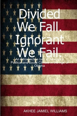 Divided We Fall. Ignorant We Fail. by Williams, Akhee