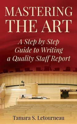 Mastering the Art: A Step-by-Step Guide to Writing a Quality Staff Report by Letourneau, Tamara Sue