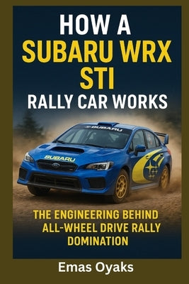 How A Subaru WRX STI Rally Car Works: The Engineering Behind All-Wheel Drive Rally Domination by Oyaks, Emas