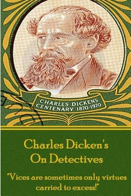 Charles Dicken's On Detectives: "Vices are sometimes only virtures carried to excess!" by Dickens, Charles