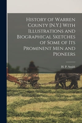 History of Warren County [N.Y.] With Illustrations and Biographical Sketches of Some of its Prominent men and Pioneers by Smith, H. P. 1839-1925