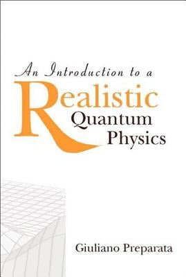 An Introduction to a Realistic Quantum Physics by Preparata, Giuliano