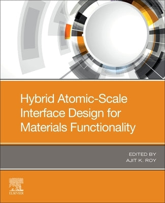 Hybrid Atomic-Scale Interface Design for Materials Functionality by Roy, Ajit K.