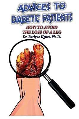 Advices to Diabetic Patiens: (B&W) How to avoid the loss of a leg by Uguet Ph. D., Enrique