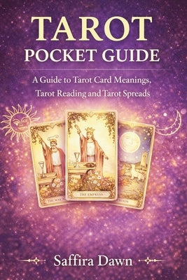 Tarot Pocket Guide: A Guide to Tarot Card Meanings, Tarot Reading and Tarot Spreads by Dawn, Saffira