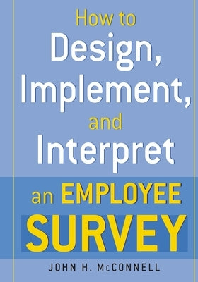 How to Design, Implement, and Interpret and Employee Survey by McConnell, John