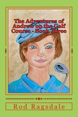 The Adventures of Andrew on the Golf Course Book Three: The Tournament by Dabney, Carol
