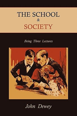 The School & Society: Being Three Lectures by Dewey, John