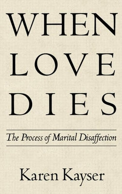 When Love Dies: The Process of Marital Disaffection by Kayser, Karen