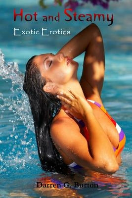 Hot and Steamy: Exotic Erotica by Burton, Darren G.