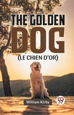 The Golden Dog (LE CHIEN D'OR) by Kirby, William