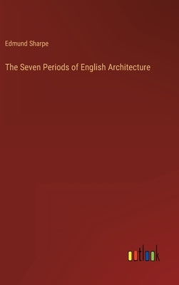 The Seven Periods of English Architecture by Sharpe, Edmund