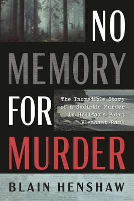 No Memory for Murder: The Incredible Story of a Sadistic Murder in Halifax's Point Pleasant Park by Henshaw, Blain