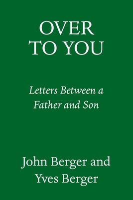 Over to You: Letters Between a Father and Son by Berger, John