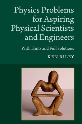 Physics Problems for Aspiring Physical Scientists and Engineers by Riley, Ken