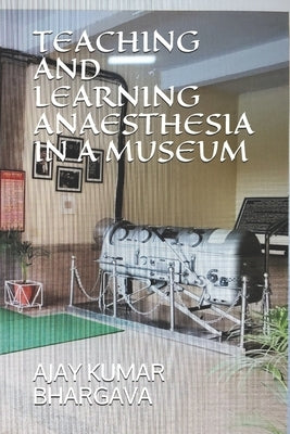 Teaching and Learning Anaesthesia in a Museum by Bhargava, Ajay Kumar