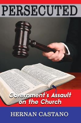 Persecuted: Government's Assault on The Church by Castano, Hernan