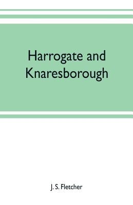 Harrogate and Knaresborough by S. Fletcher, J.