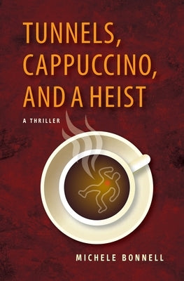 Tunnels, Cappuccino, And A Heist by Bonnell, Michele
