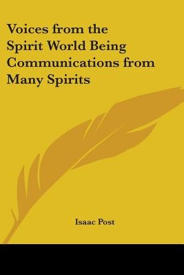 Voices from the Spirit World Being Communications from Many Spirits by Post, Isaac