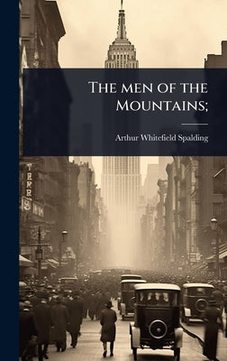 The men of the Mountains; by Spalding, Arthur Whitefield