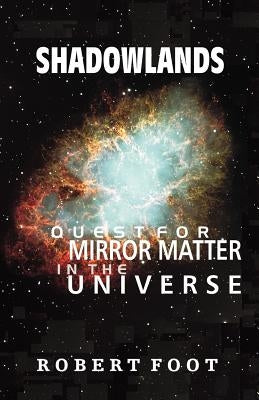 Shadowlands: Quest for Mirror Matter in the Universe by Foot, Robert