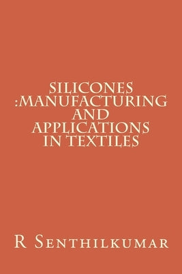 Silicones: Manufacturing and Applications in Textiles by Senthilkumar, R.