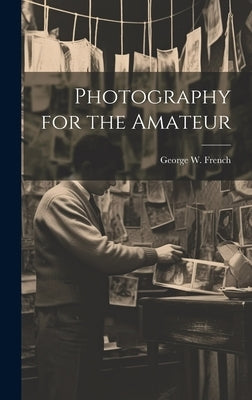 Photography for the Amateur by French, George W. B. 1883