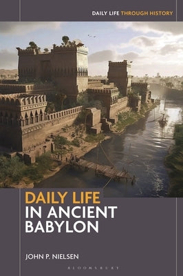 Daily Life in Ancient Babylon by Nielsen, John P.
