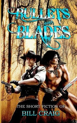 Bullets and Blades: The Short Fiction of Bill Craig: The Short Fiction of Bill Craig by Givens, Laura