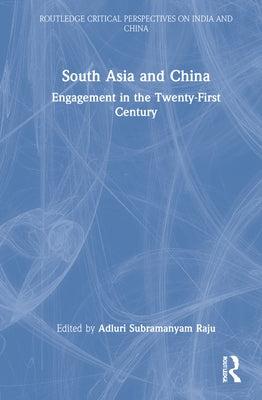 South Asia and China: Engagement in the Twenty-First Century by Raju, Adluri Subramanyam