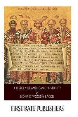 A History of American Christianity by Bacon, Leonard Woolsey