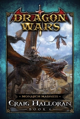 Monarch Madness: Dragon Wars - Book 6 by Halloran, Craig