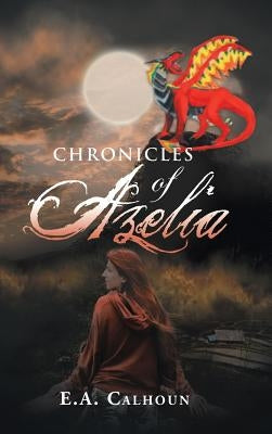 Chronicles of Azelia by Calhoun, E. a.