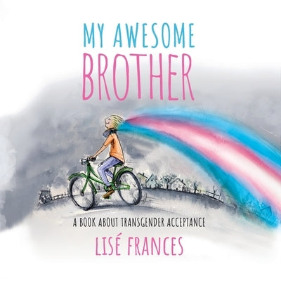 My Awesome Brother: A children's book about transgender acceptance by Frances, Lise