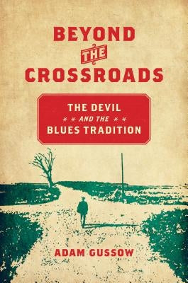 Beyond the Crossroads: The Devil and the Blues Tradition by Gussow, Adam
