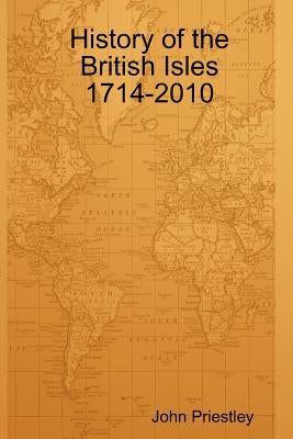 History of the British Isles 1714-2010 by Priestley, John